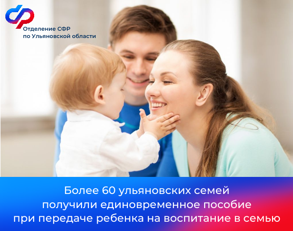 В 2024 году более 60 ульяновских семей получили единовременное пособие при передаче ребенка на воспитание в семью .