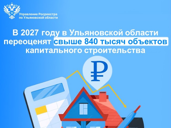 В 2027 году в Ульяновской области переоценят свыше 840 тысяч объектов капитального строительства .